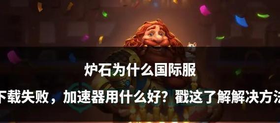 新版炉石传说下载失败的原因是什么？如何解决下载问题？