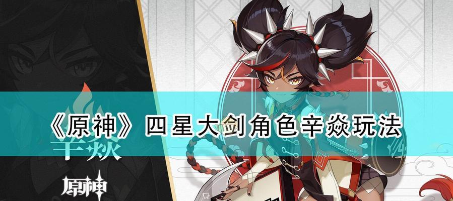原神角色辛焱技能详解（火焰女神辛焱技能全面解析）